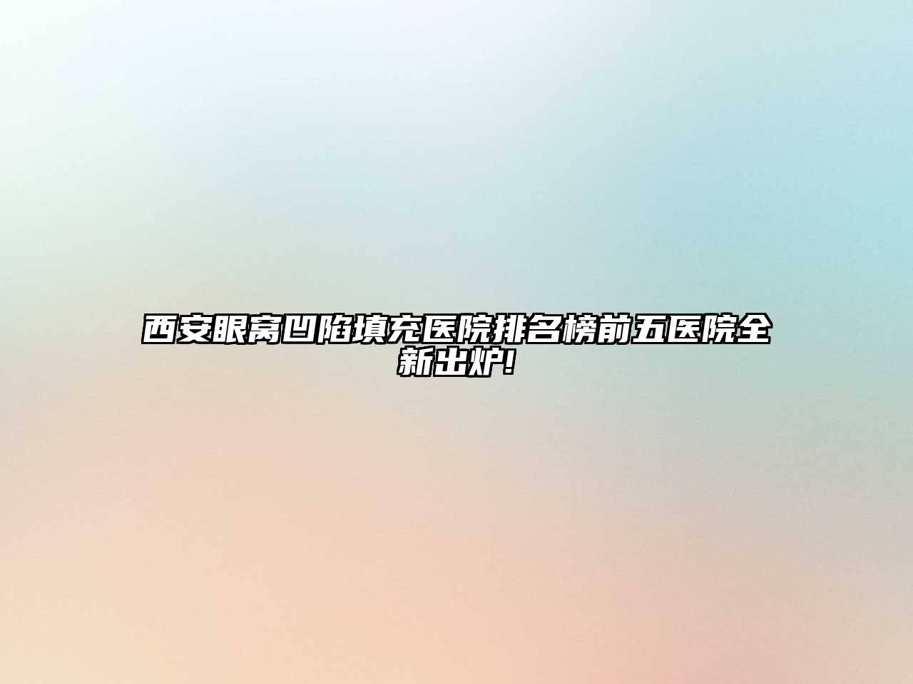西安眼窝凹陷填充医院排名榜前五医院全新出炉!