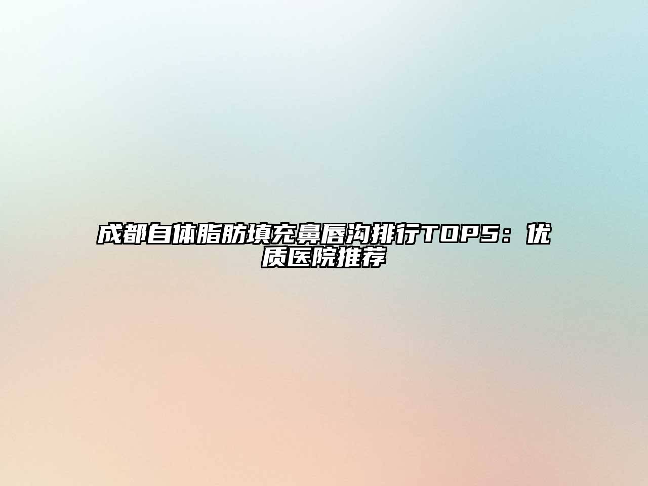 成都自体脂肪填充鼻唇沟排行TOP5：优质医院推荐