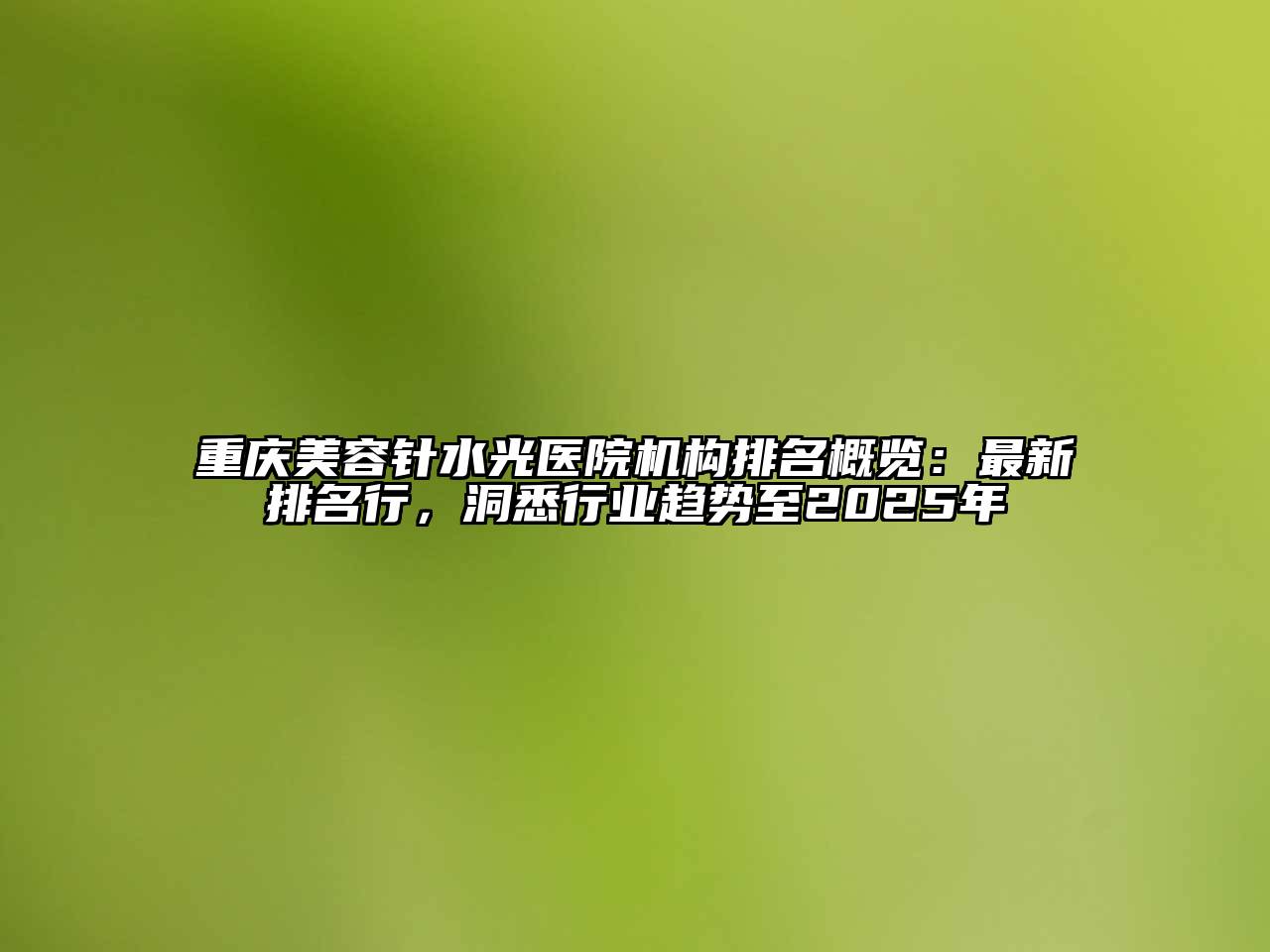 重庆美容针水光医院机构排名概览：最新排名行，洞悉行业趋势至2025年