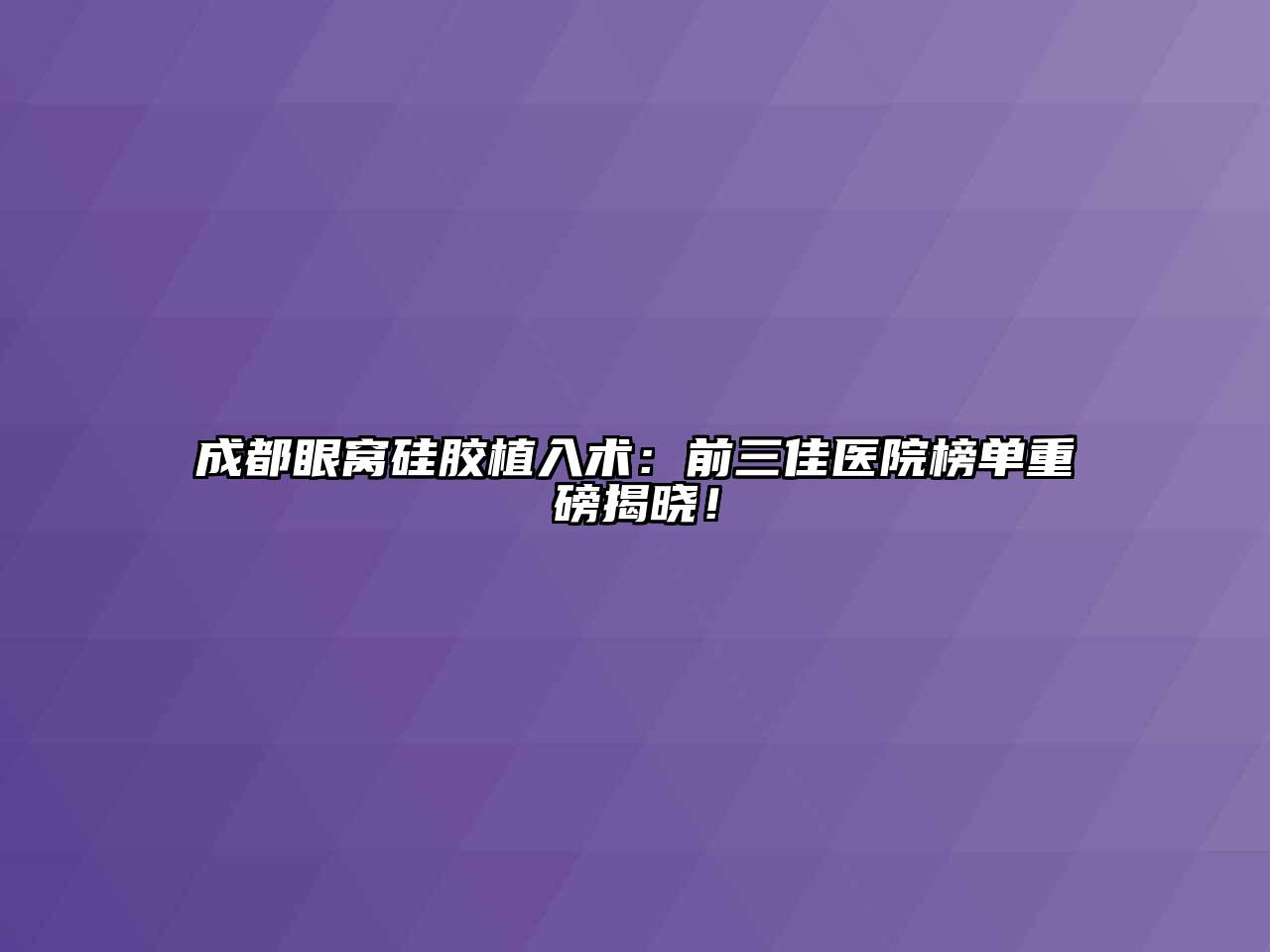 成都眼窝硅胶植入术：前三佳医院榜单重磅揭晓！