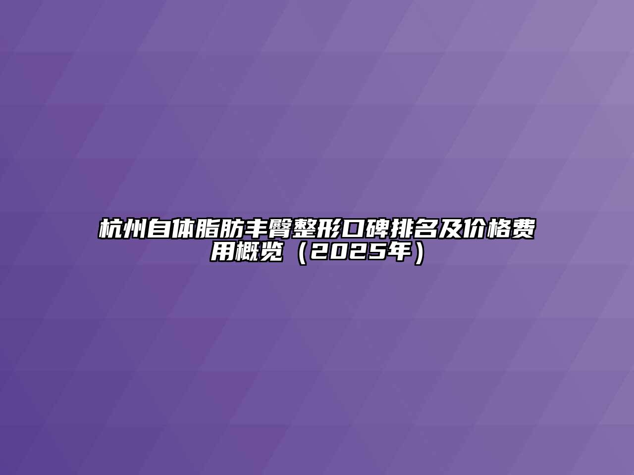 杭州自体脂肪丰臀整形口碑排名及价格费用概览（2025年）