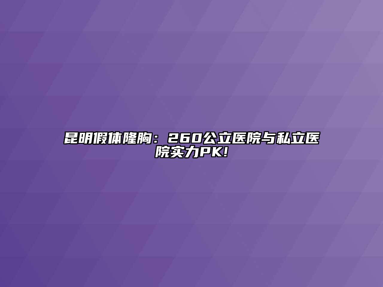 昆明假体隆胸：260公立医院与私立医院实力PK!