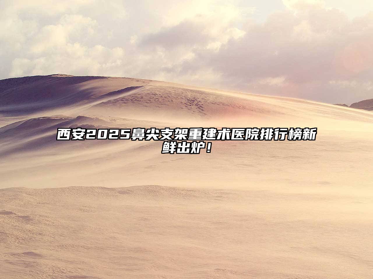 西安2025鼻尖支架重建术医院排行榜新鲜出炉！