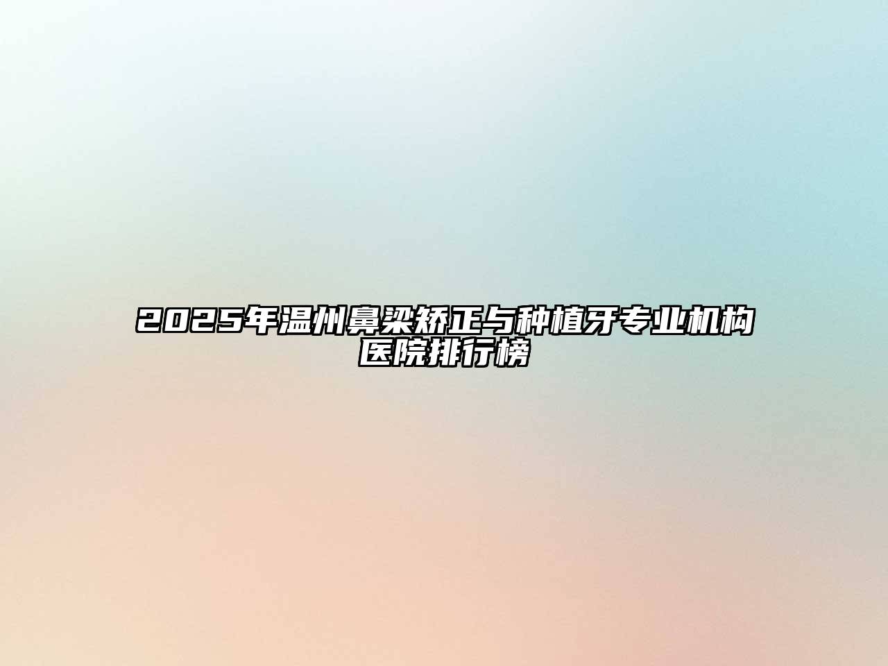 2025年温州鼻梁矫正与种植牙专业机构医院排行榜