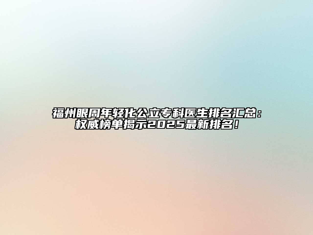 福州眼周年轻化公立专科医生排名汇总：权威榜单揭示2025最新排名！