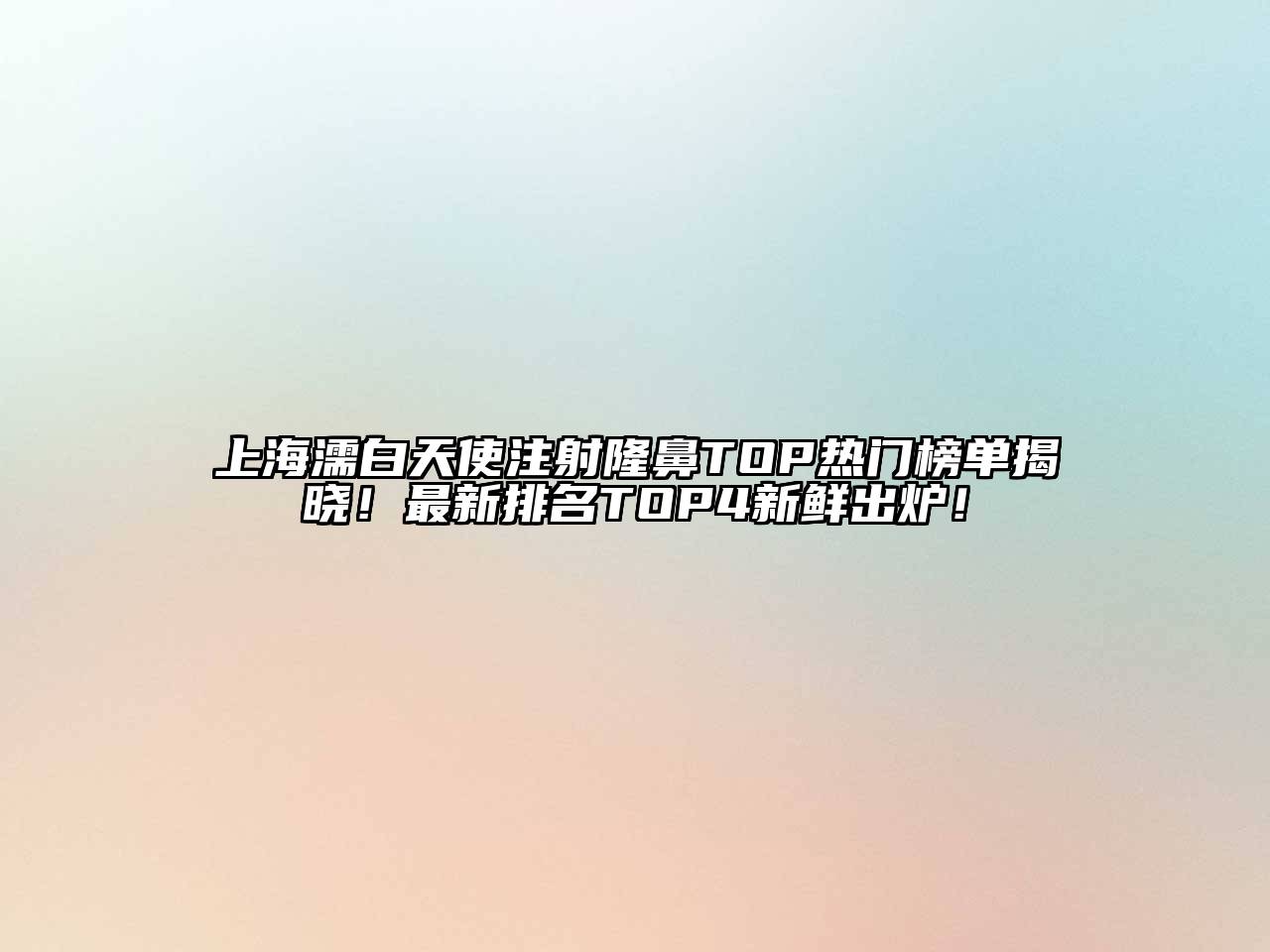 上海濡白天使注射隆鼻TOP热门榜单揭晓！最新排名TOP4新鲜出炉！