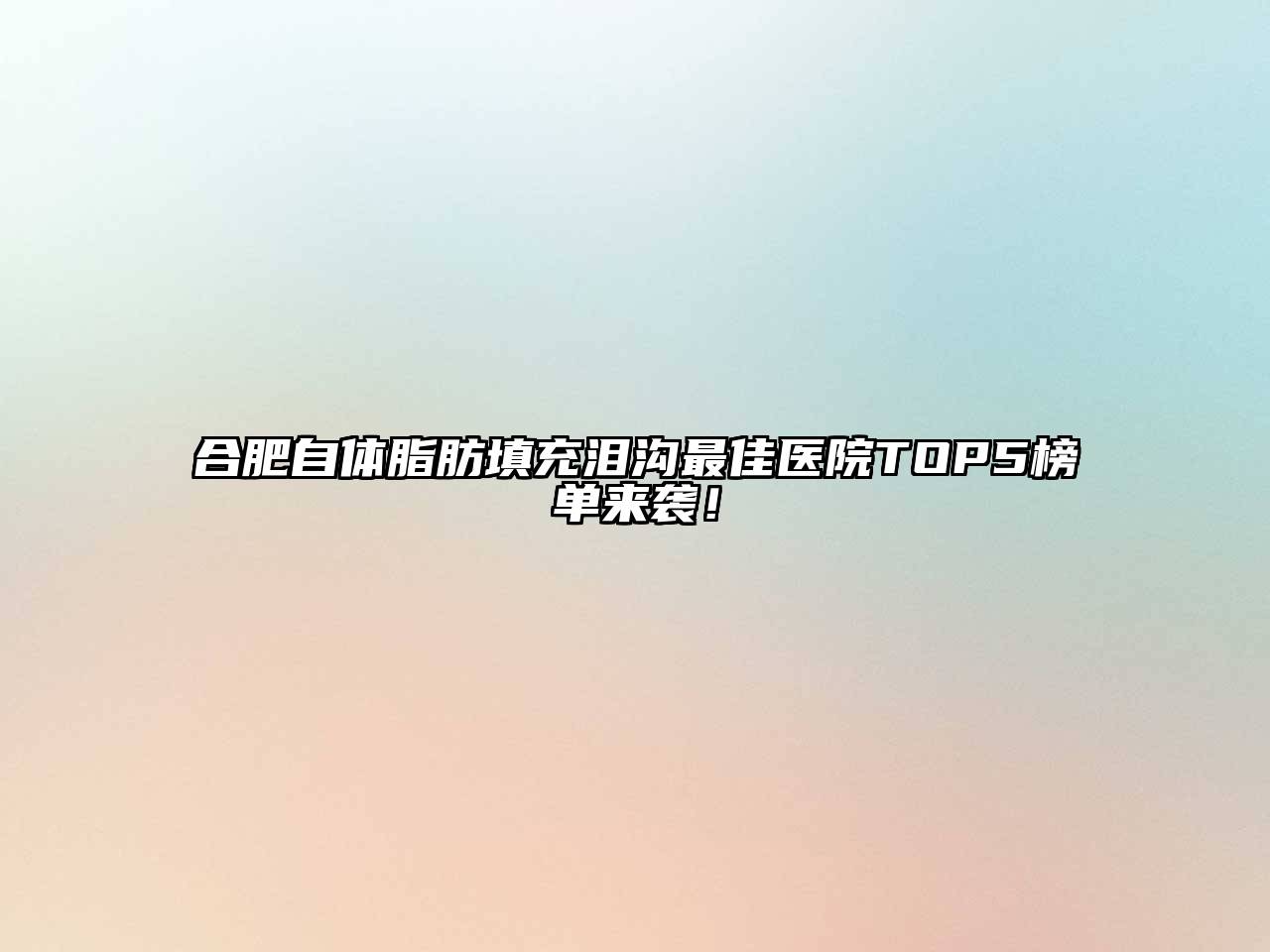 合肥自体脂肪填充泪沟最佳医院TOP5榜单来袭！