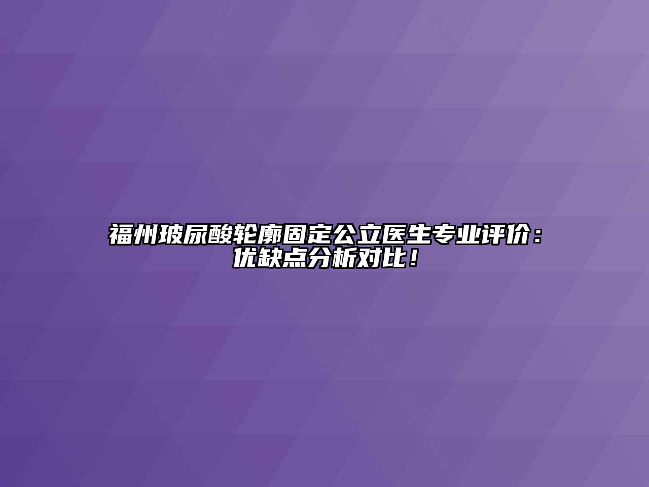 福州玻尿酸轮廓固定公立医生专业评价：优缺点分析对比！