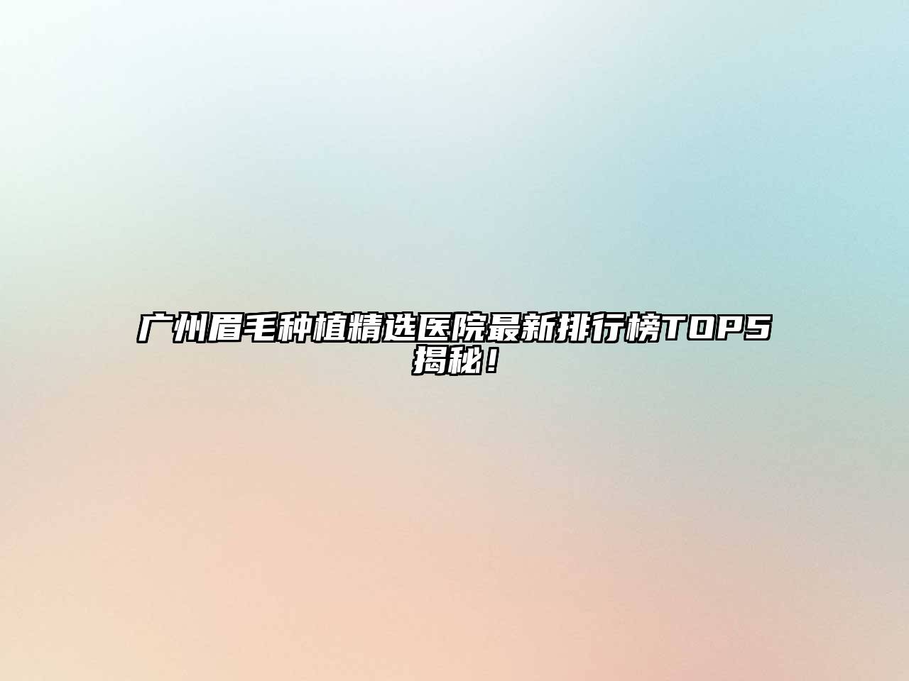 广州眉毛种植精选医院最新排行榜TOP5揭秘！