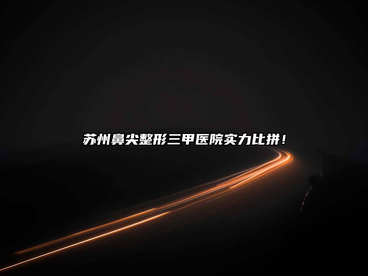 苏州鼻尖整形三甲医院实力比拼！