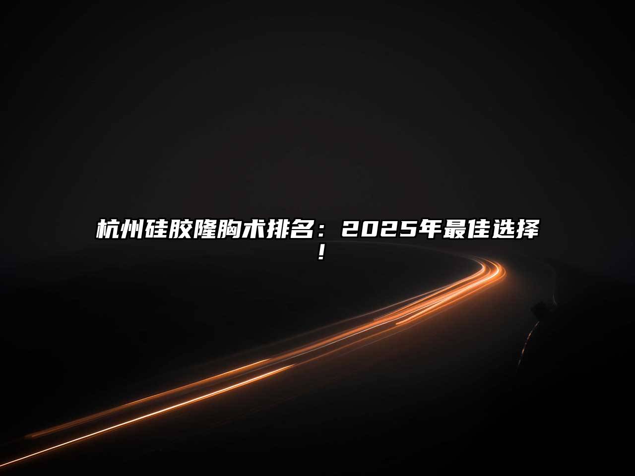 杭州硅胶隆胸术排名：2025年最佳选择！