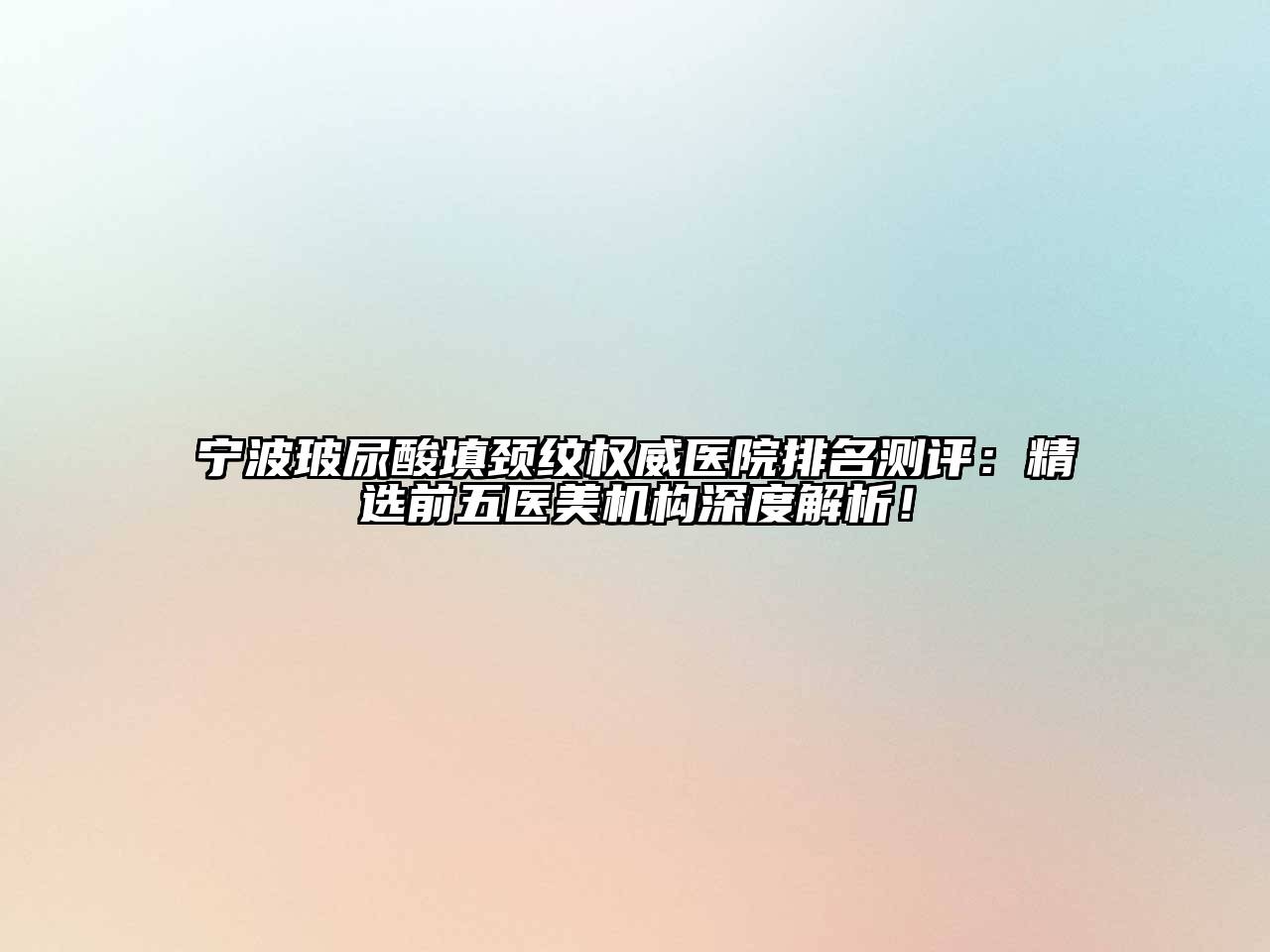 宁波玻尿酸填颈纹权威医院排名测评：精选前五医美机构深度解析！