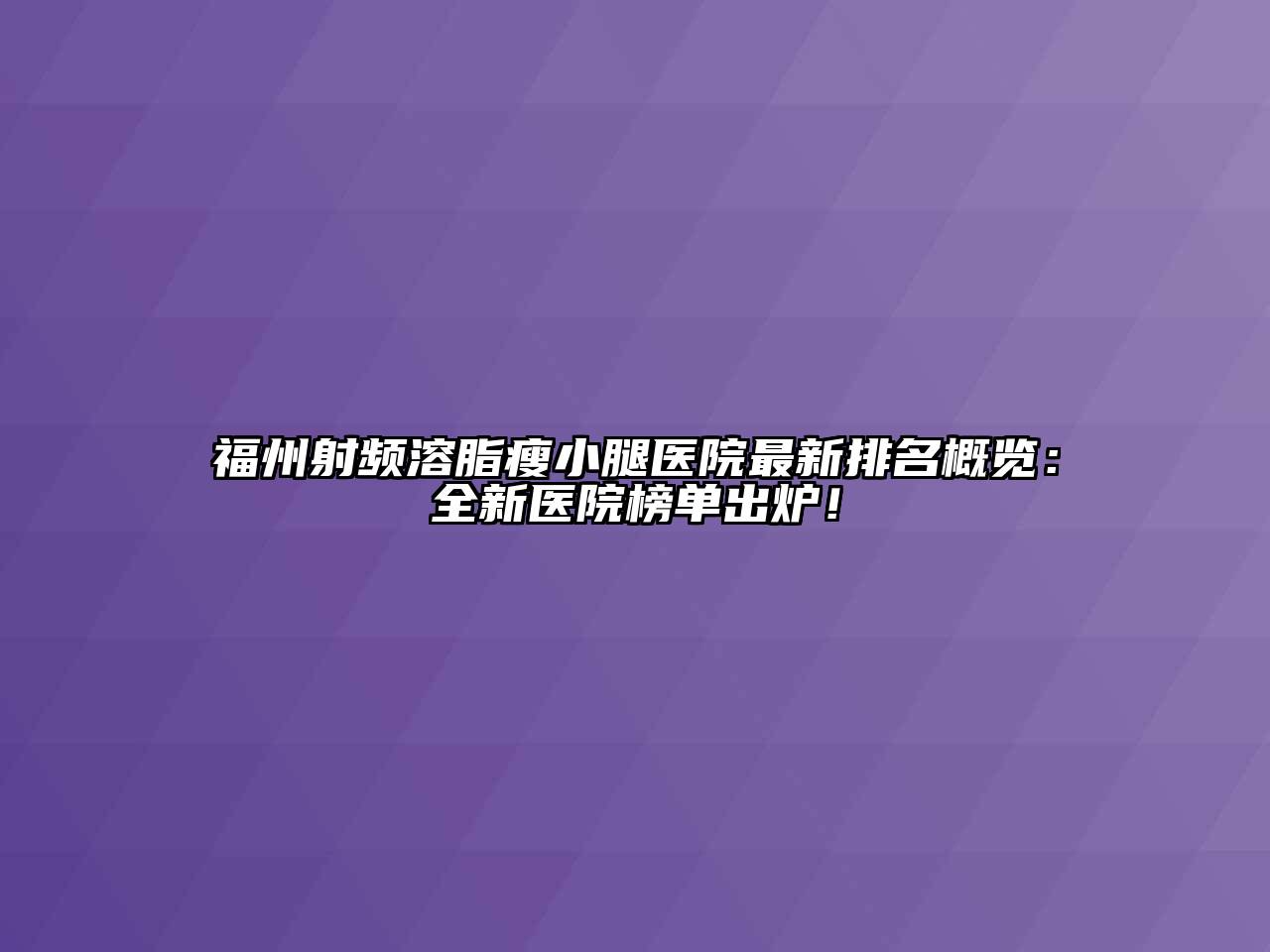 福州射频溶脂瘦小腿医院最新排名概览：全新医院榜单出炉！
