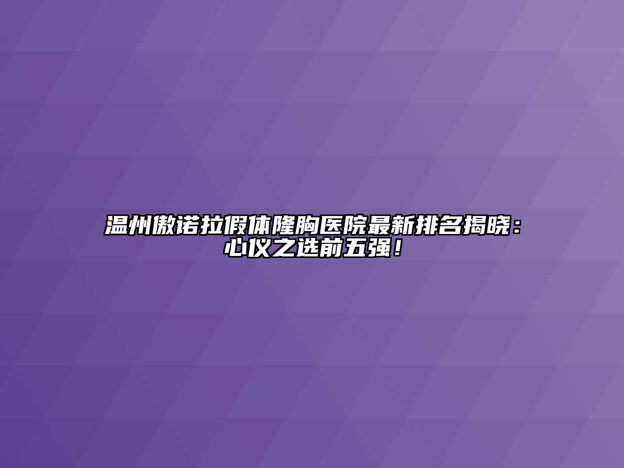 温州傲诺拉假体隆胸医院最新排名揭晓：心仪之选前五强！