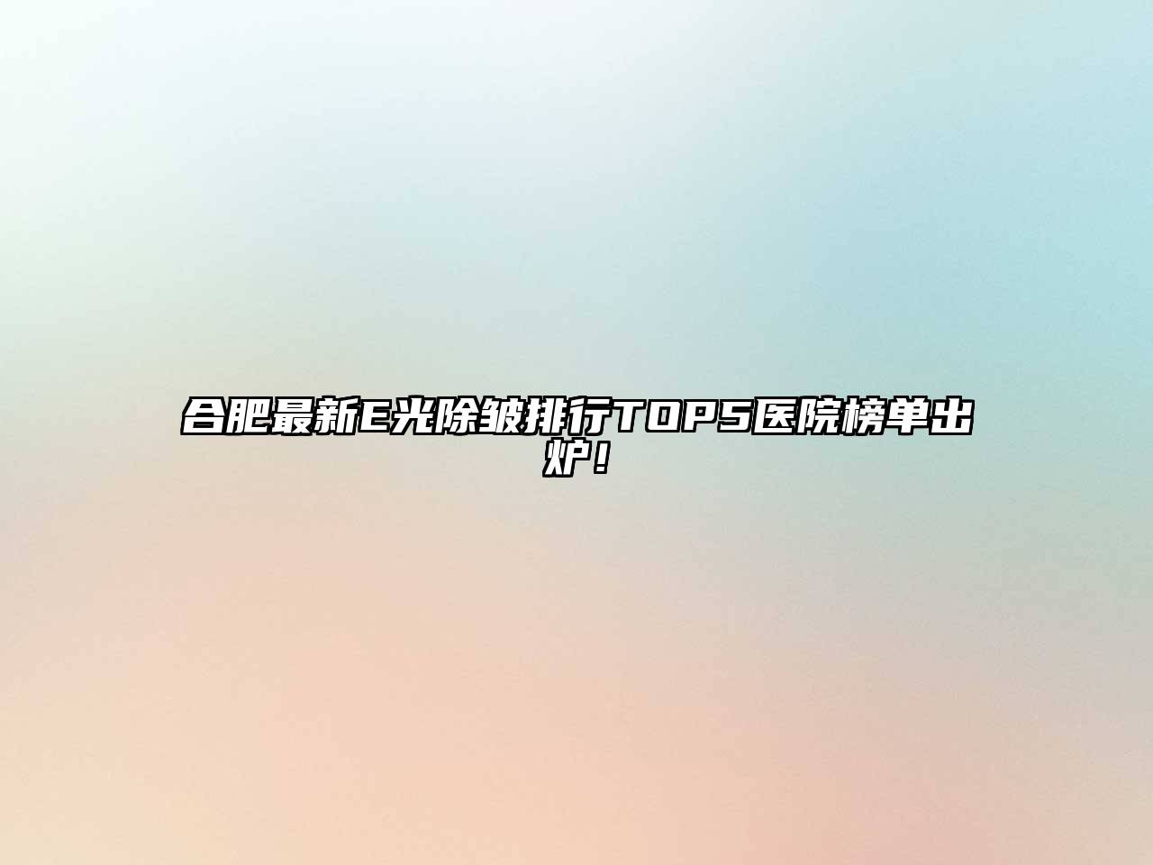 合肥最新E光除皱排行TOP5医院榜单出炉！
