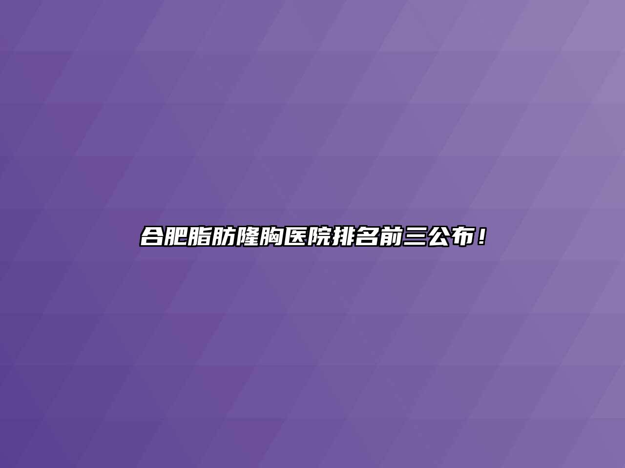 合肥脂肪隆胸医院排名前三公布！