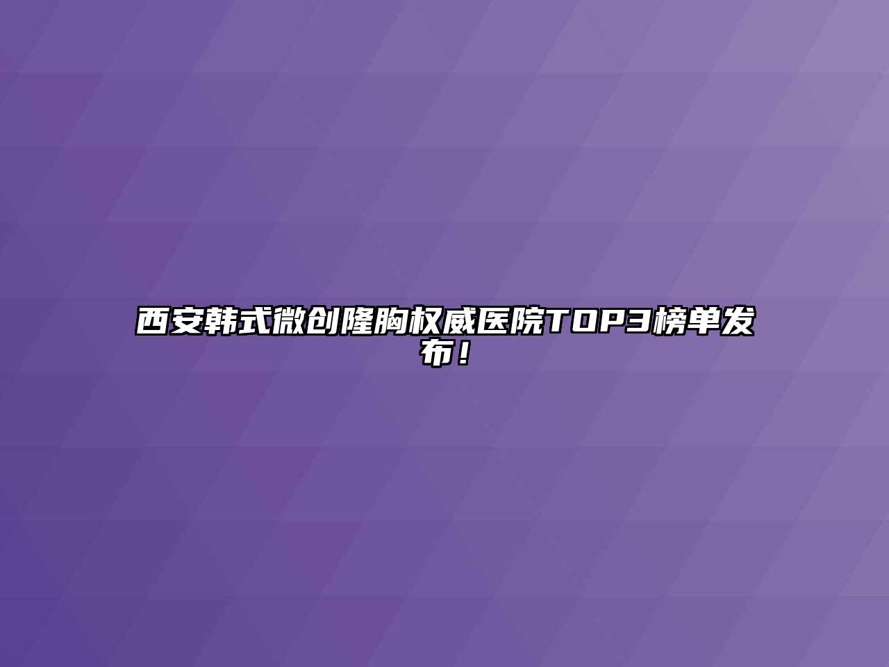 西安韩式微创隆胸权威医院TOP3榜单发布！