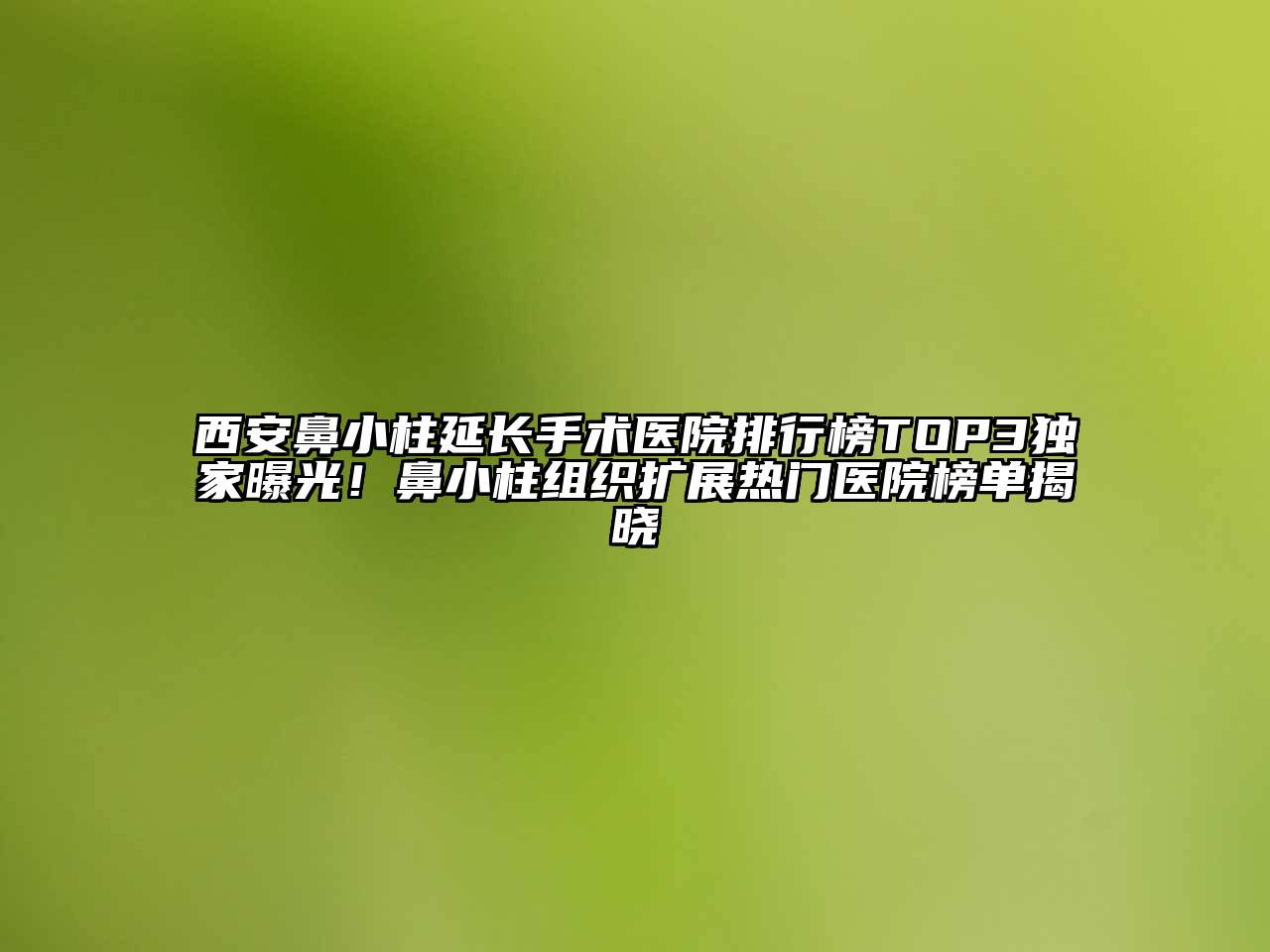 西安鼻小柱延长手术医院排行榜TOP3独家曝光！鼻小柱组织扩展热门医院榜单揭晓