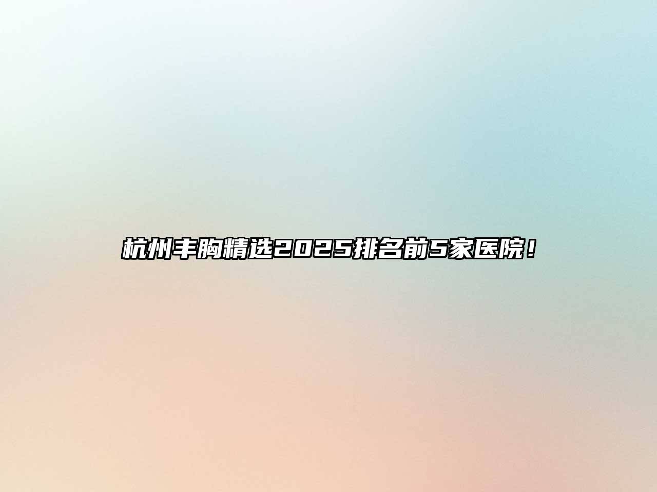 杭州丰胸精选2025排名前5家医院！