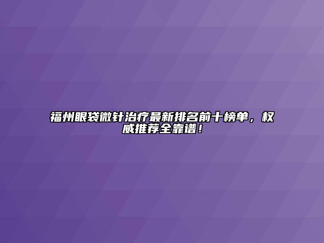 福州眼袋微针治疗最新排名前十榜单，权威推荐全靠谱！