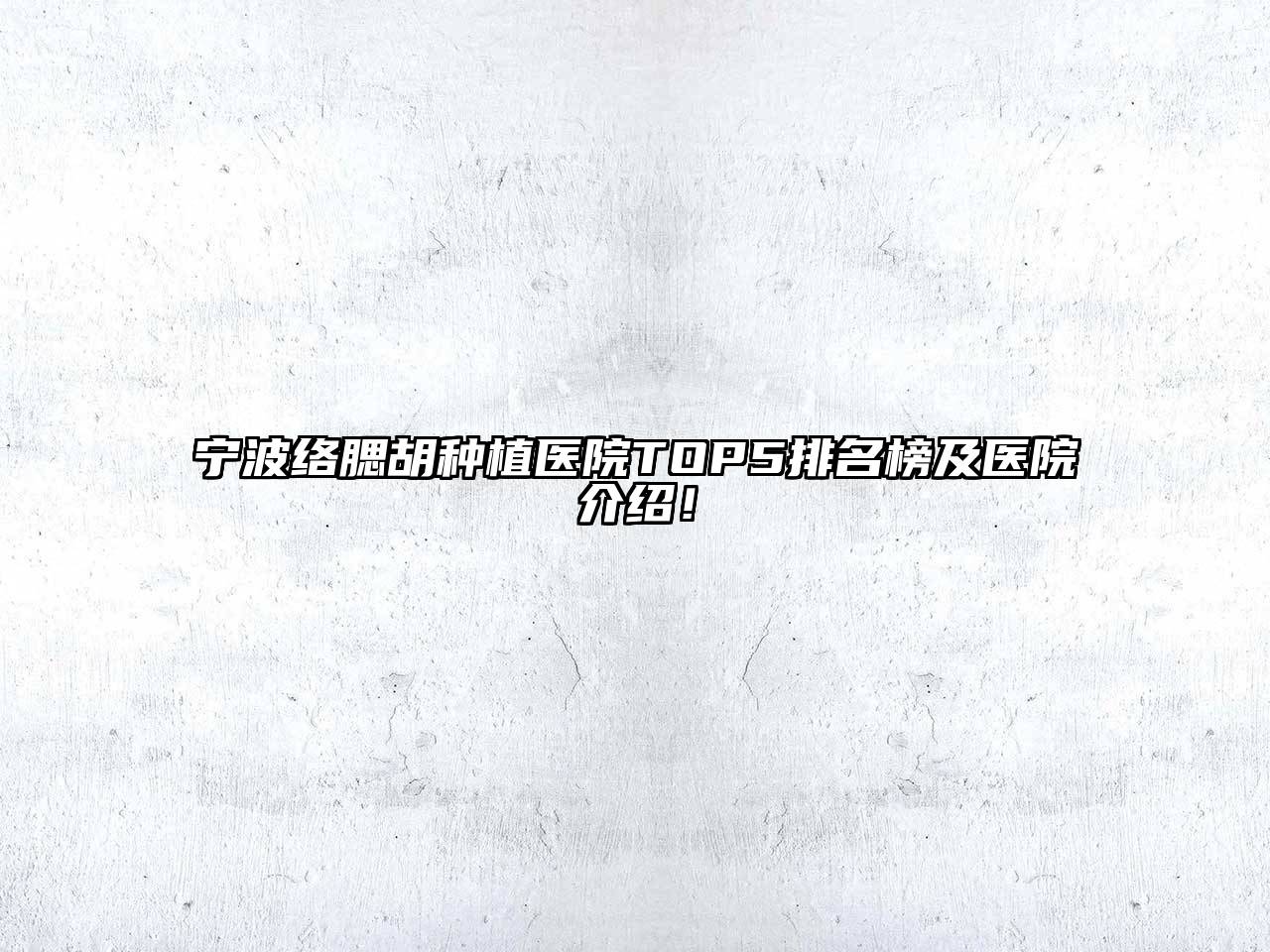 宁波络腮胡种植医院TOP5排名榜及医院介绍！