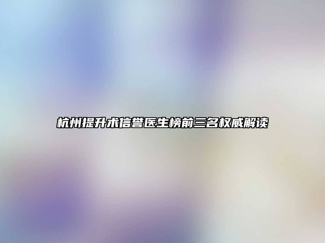 杭州提升术信誉医生榜前三名权威解读
