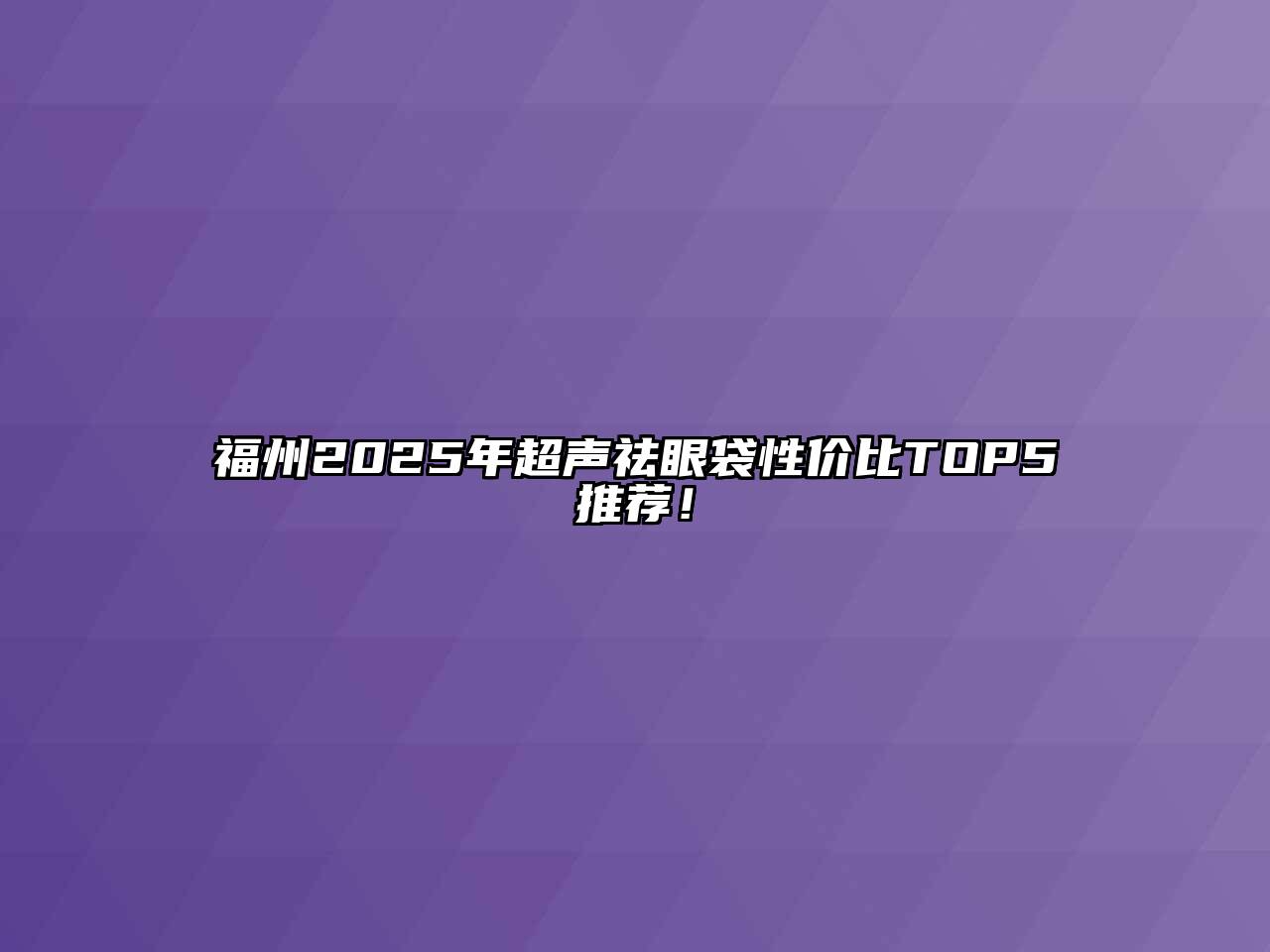 福州2025年超声祛眼袋性价比TOP5推荐！