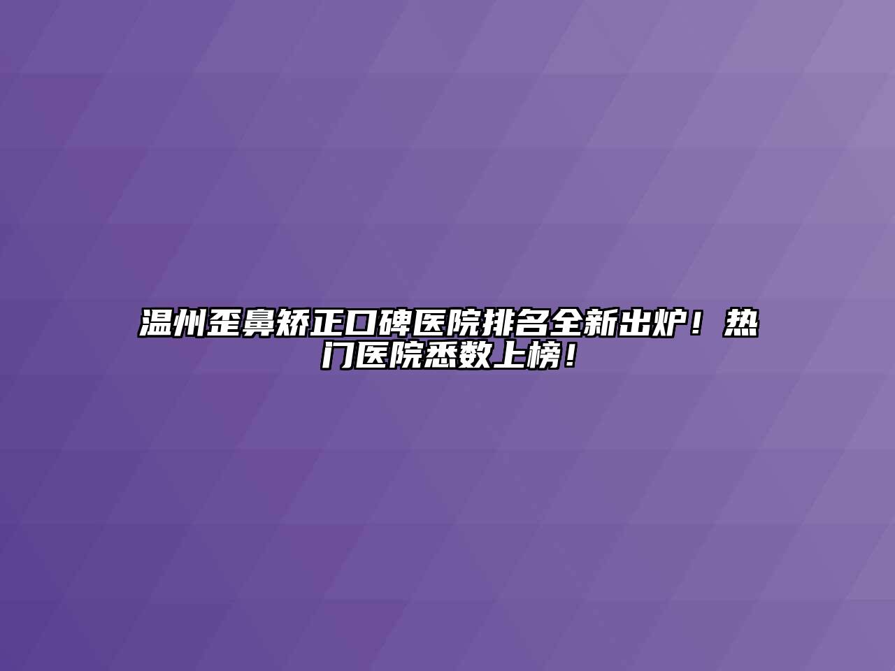 温州歪鼻矫正口碑医院排名全新出炉！热门医院悉数上榜！