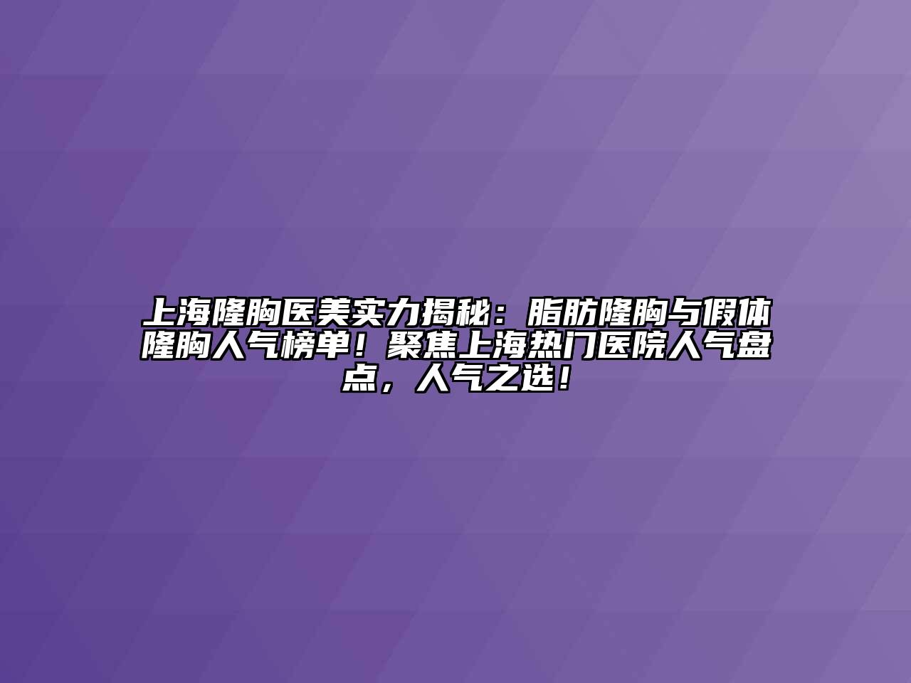 上海隆胸医美实力揭秘：脂肪隆胸与假体隆胸人气榜单！聚焦上海热门医院人气盘点，人气之选！