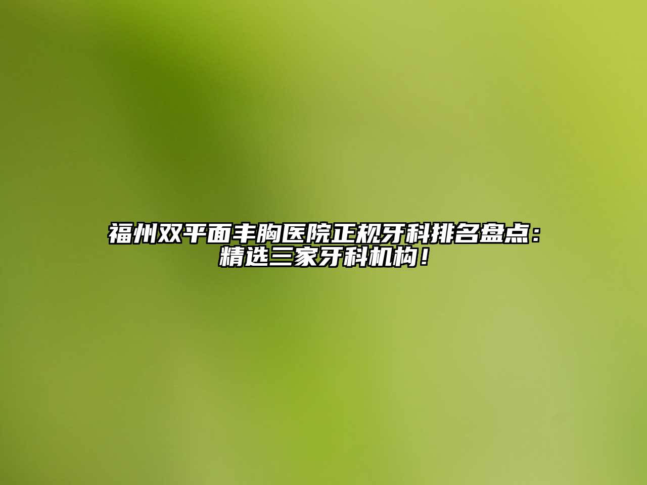 福州双平面丰胸医院正规牙科排名盘点：精选三家牙科机构！