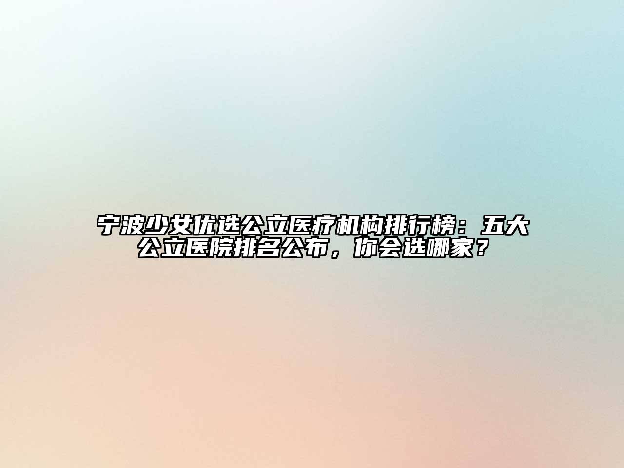 宁波少女优选公立医疗机构排行榜：五大公立医院排名公布，你会选哪家？