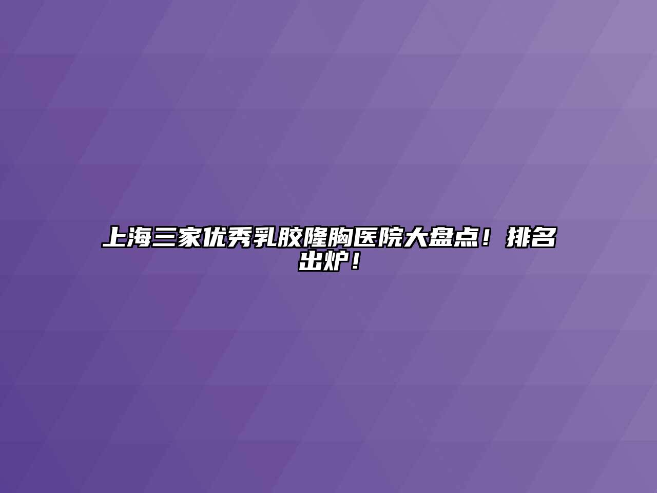 上海三家优秀乳胶隆胸医院大盘点！排名出炉！