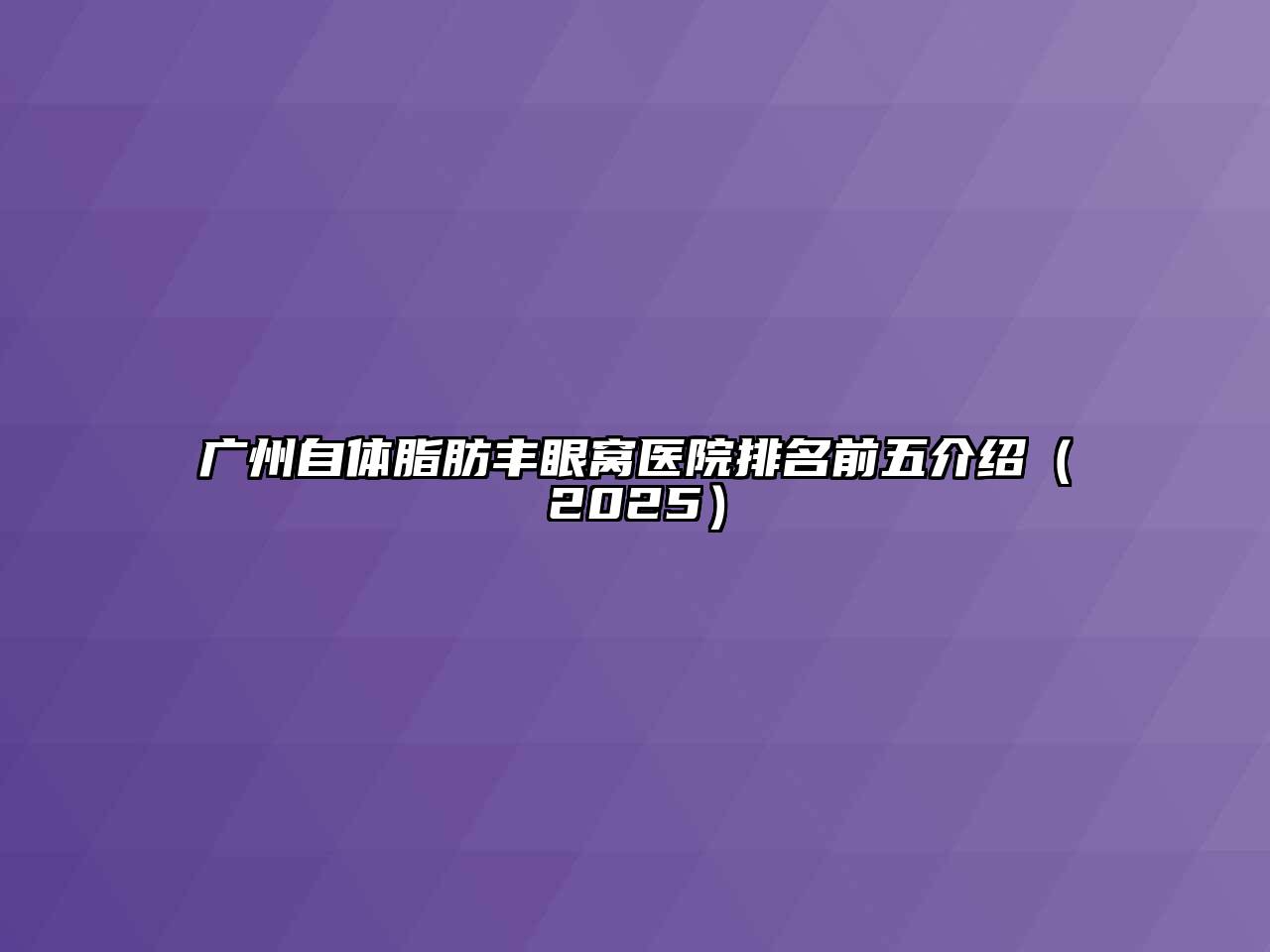 广州自体脂肪丰眼窝医院排名前五介绍2025年