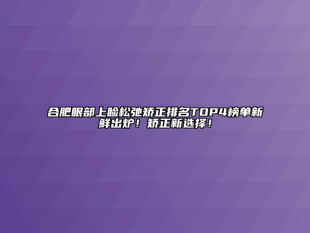 合肥眼部上睑松弛矫正排名TOP4榜单新鲜出炉！矫正新选择！