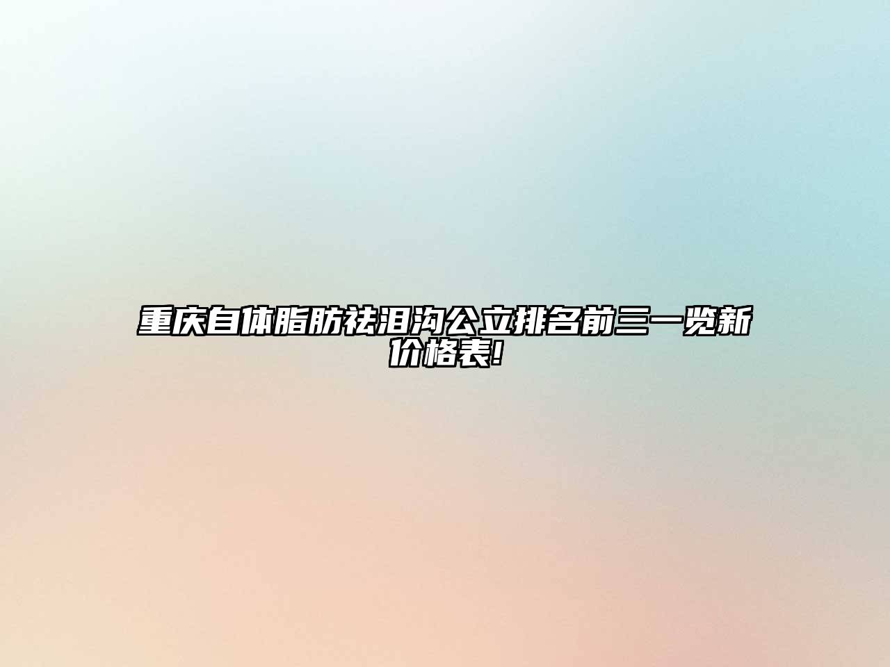 重庆自体脂肪祛泪沟公立排名前三一览新价格表!