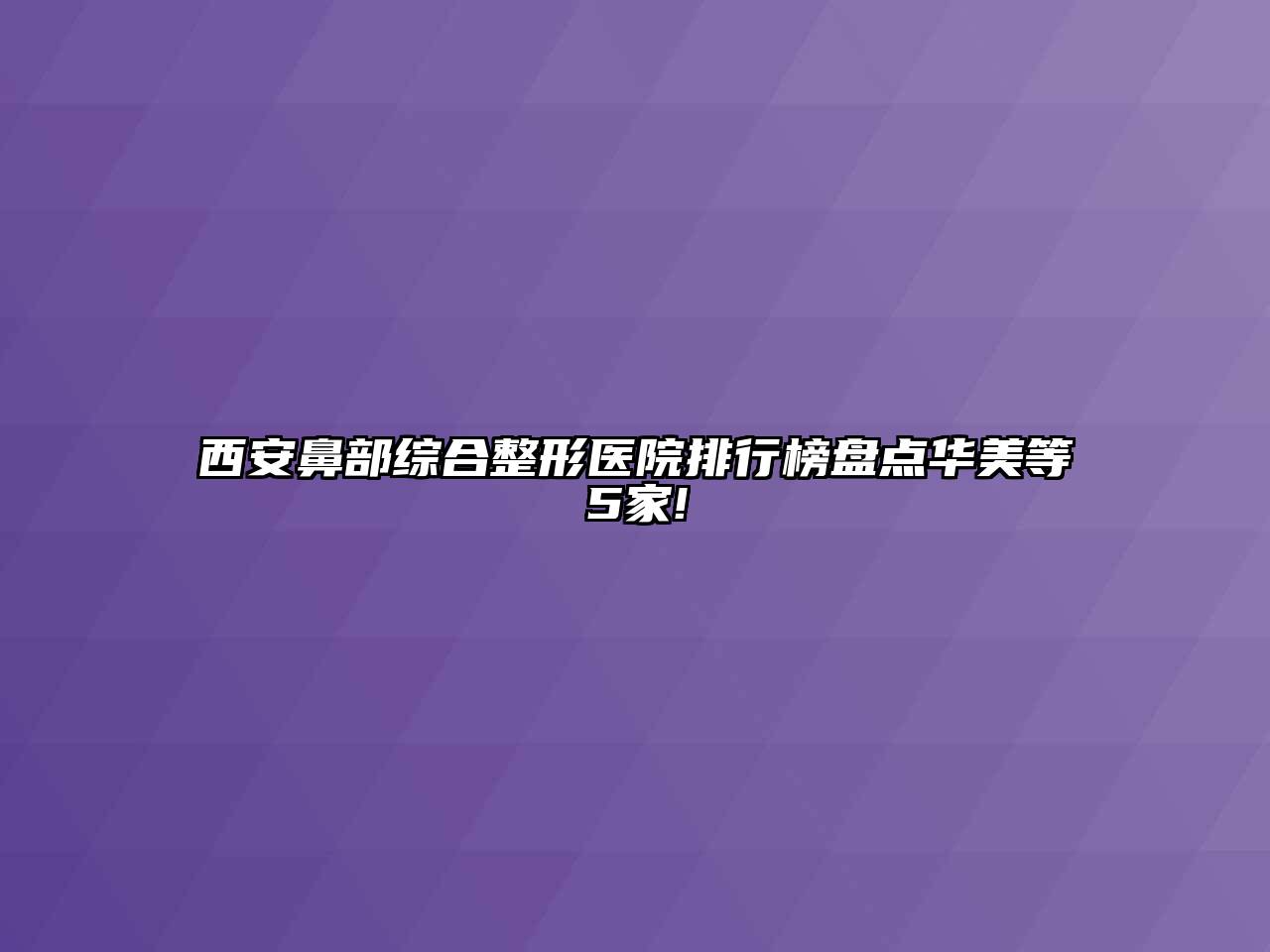 西安鼻部综合整形医院排行榜盘点华美等5家!