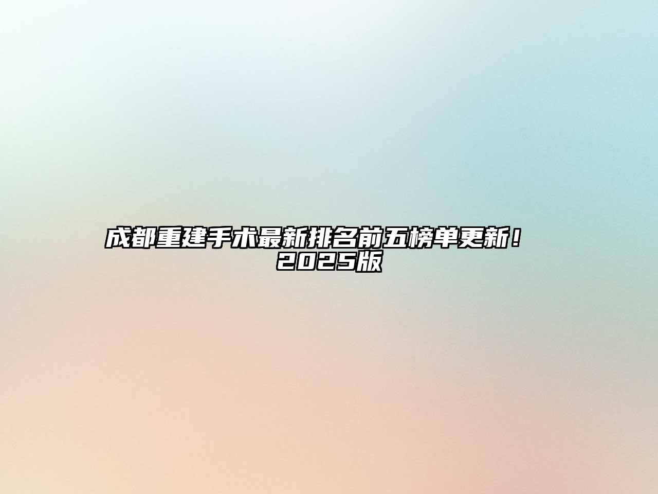 成都重建手术最新排名前五榜单更新！ 2025版