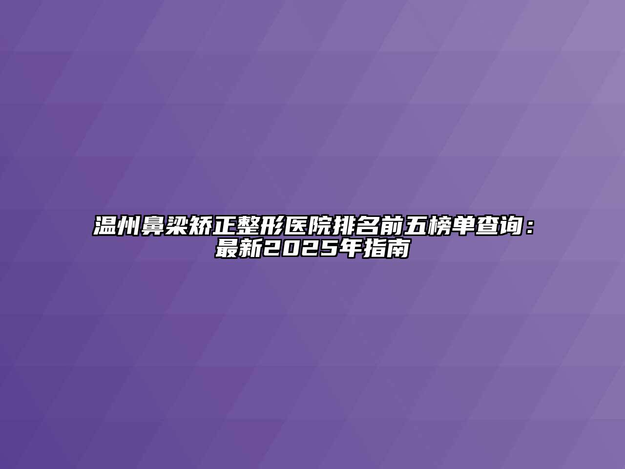 温州鼻梁矫正整形医院排名前五榜单查询：最新2025年指南