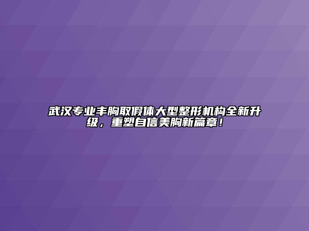武汉专业丰胸取假体大型整形机构全新升级，重塑自信美胸新篇章！