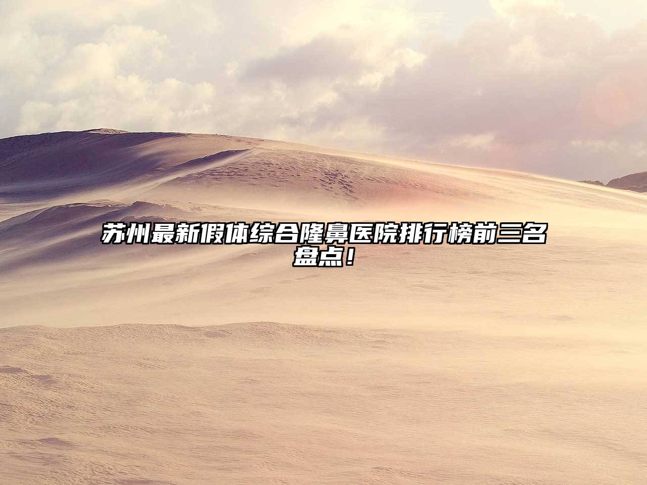 苏州最新假体综合隆鼻医院排行榜前三名盘点！
