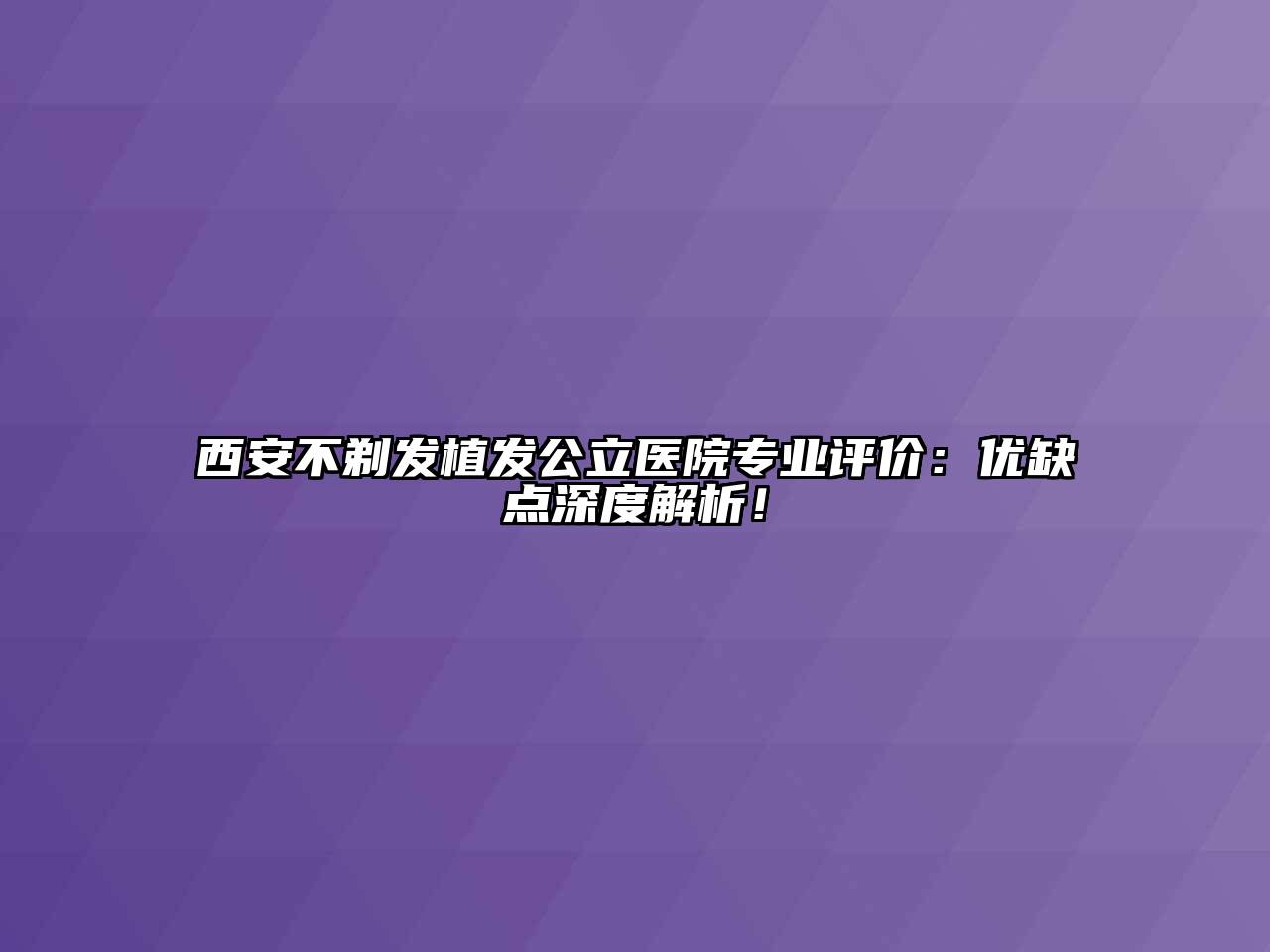西安不剃发植发公立医院专业评价：优缺点深度解析！