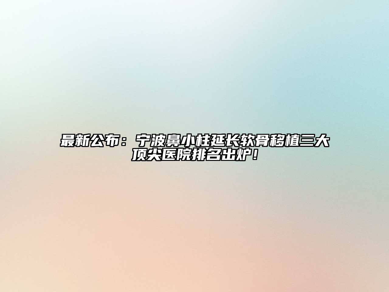 最新公布：宁波鼻小柱延长软骨移植三大顶尖医院排名出炉！