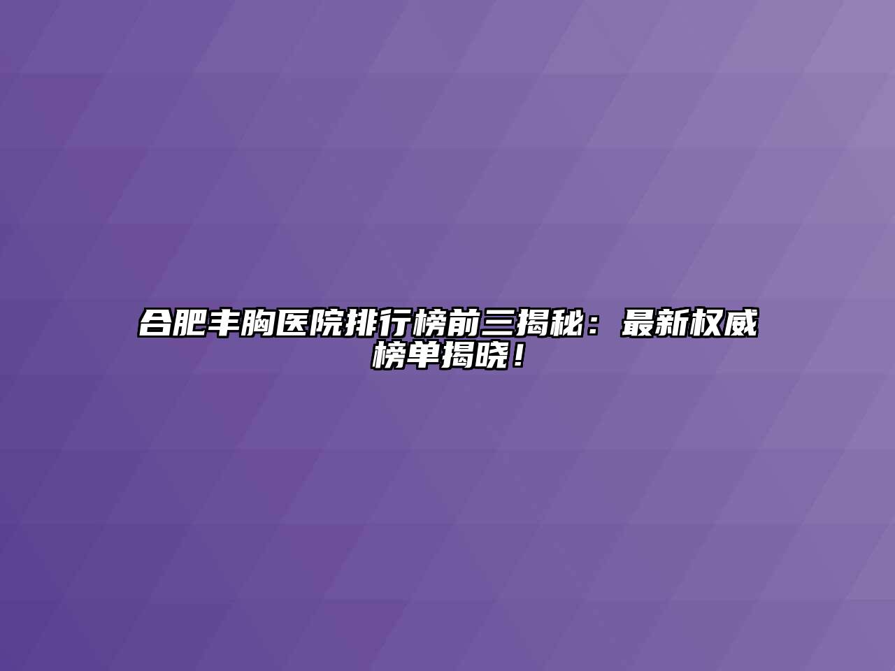 合肥丰胸医院排行榜前三揭秘：最新权威榜单揭晓！