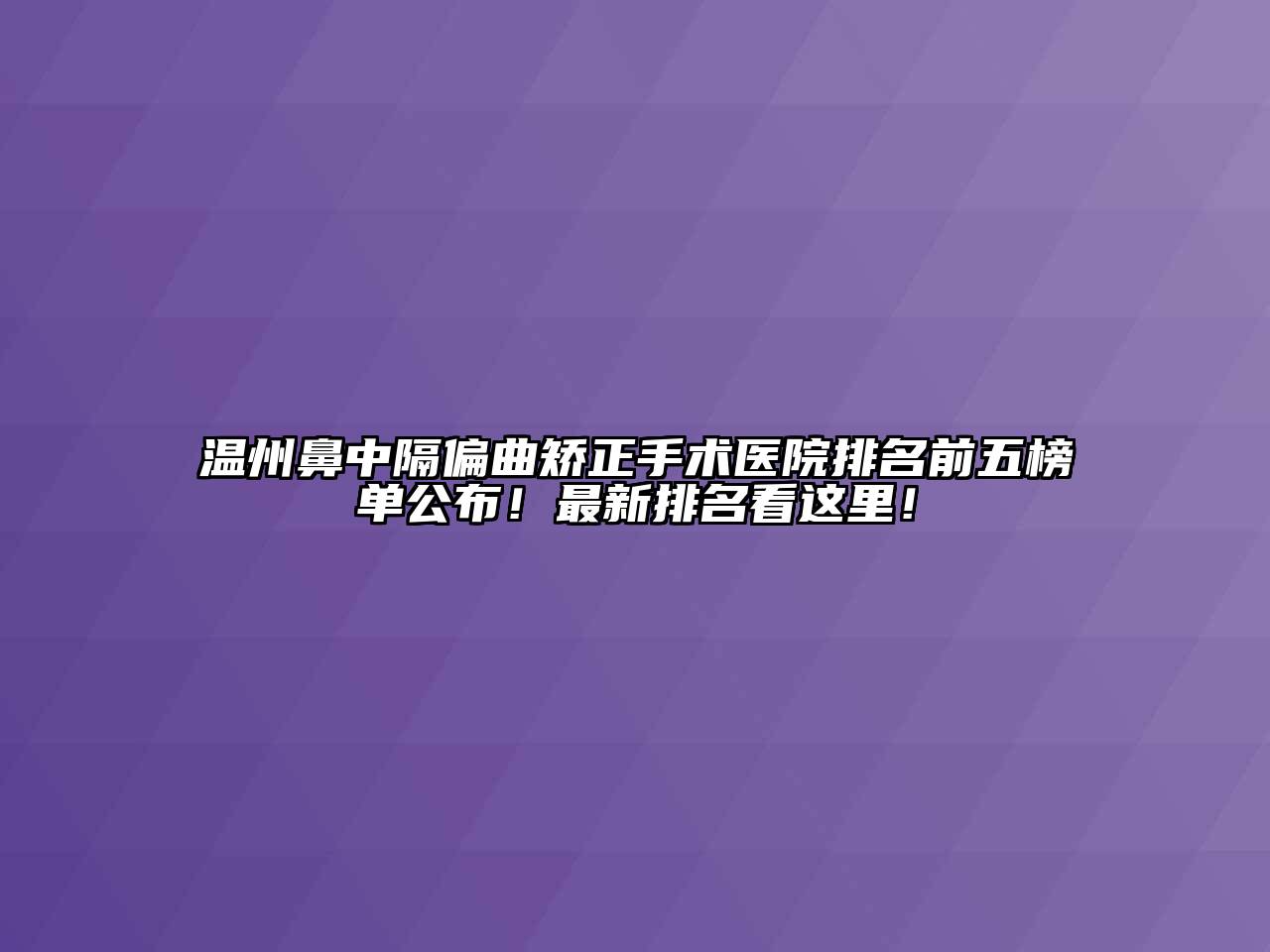 温州鼻中隔偏曲矫正手术医院排名前五榜单公布！最新排名看这里！