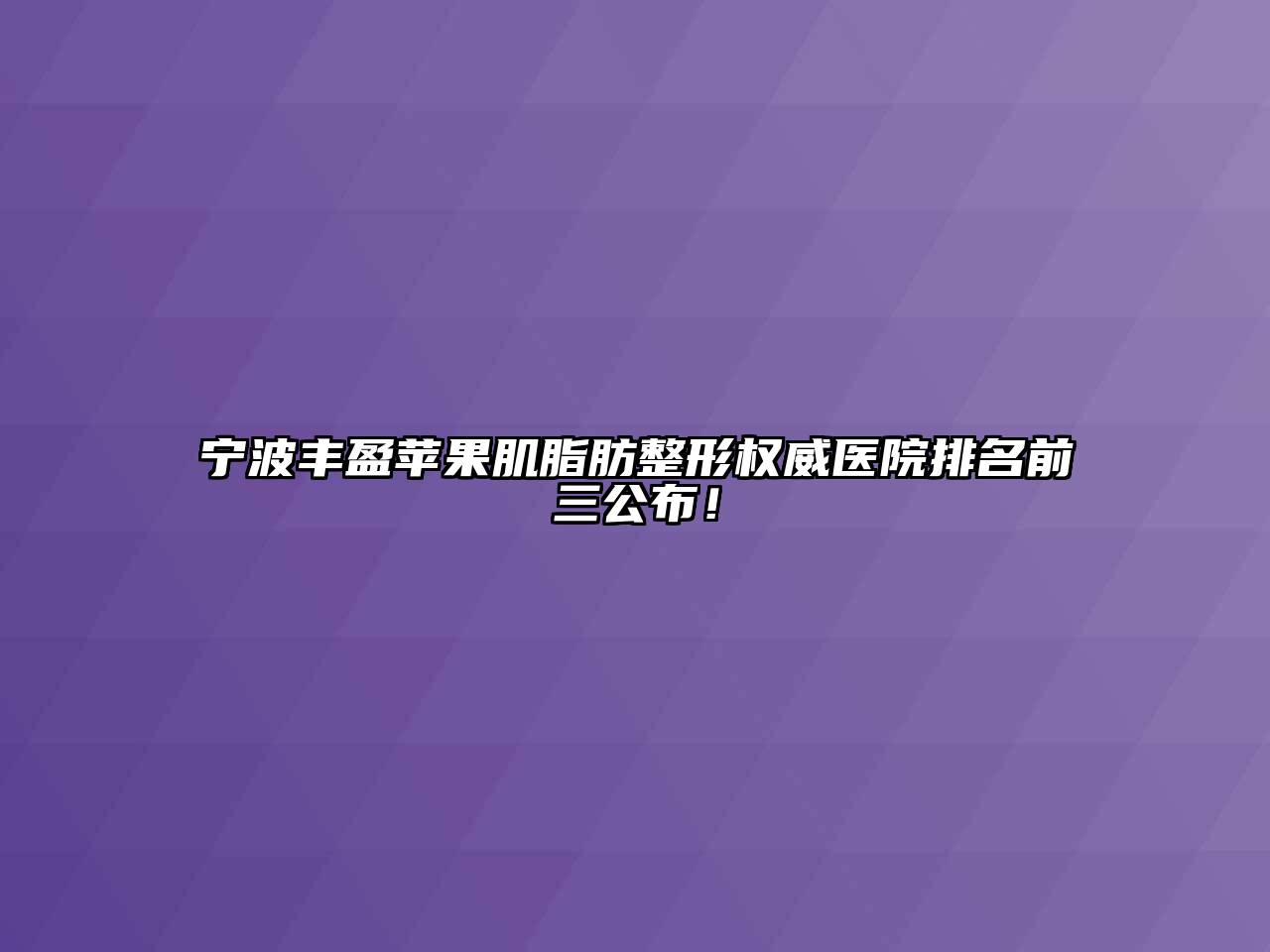 宁波丰盈苹果肌脂肪整形权威医院排名前三公布！