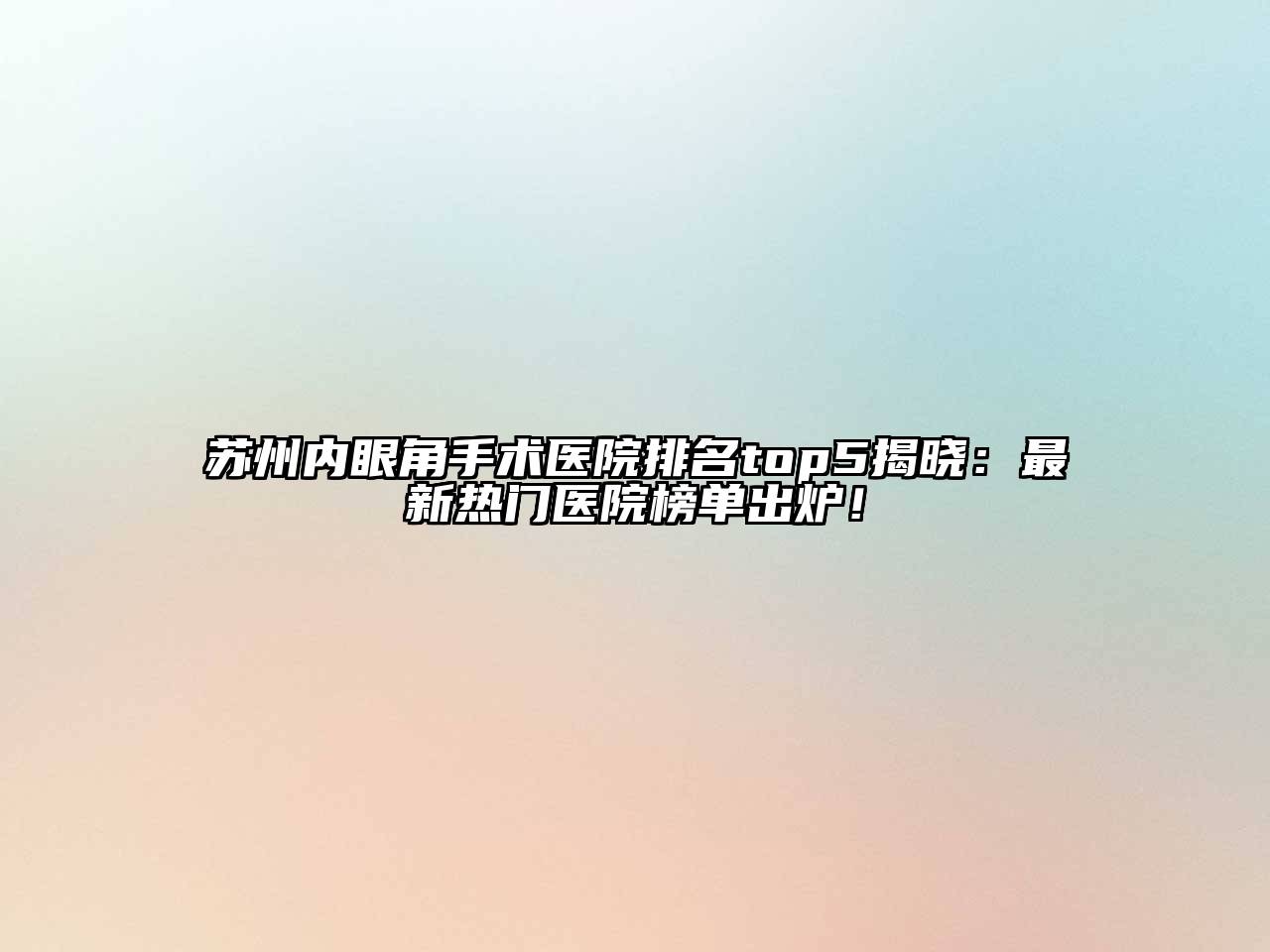 苏州内眼角手术医院排名top5揭晓：最新热门医院榜单出炉！
