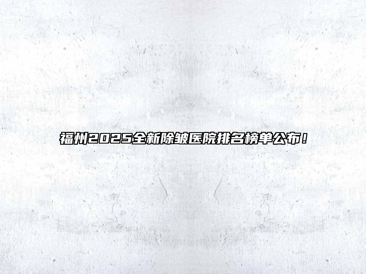 福州2025全新除皱医院排名榜单公布！