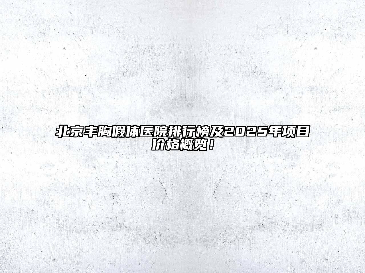 北京丰胸假体医院排行榜及2025年项目价格概览！