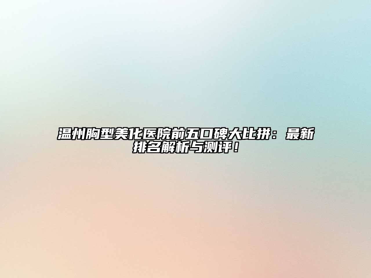 温州胸型美化医院前五口碑大比拼：最新排名解析与测评！