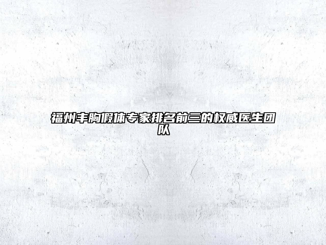 福州丰胸假体专家排名前三的权威医生团队